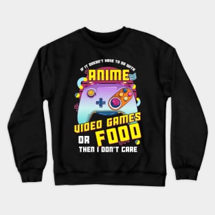 If Its Not Anime Video Games Or Food I Don't Care Crewneck Sweatshirt